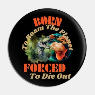 Born to Roam The Planet, Forced to Die Out Pin