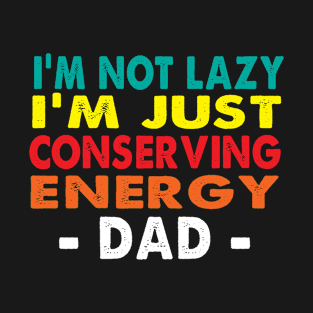 I'm not lazy, I'm just conserving energy - Dad T-Shirt