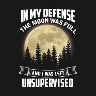 In My Defense The moon was full T-Shirt