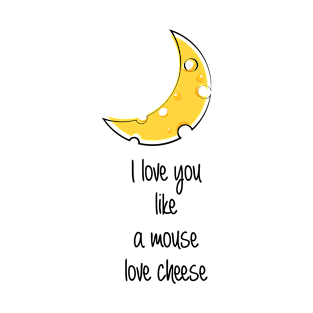 I Love You Like A Mouse Love Cheese T-Shirt