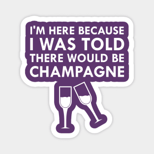 I Was Told There Would Be Champagne Celebration Time Magnet