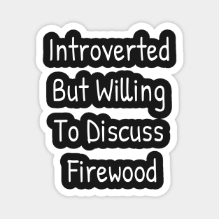 Introverted But Willing To Discuss Firewood Magnet