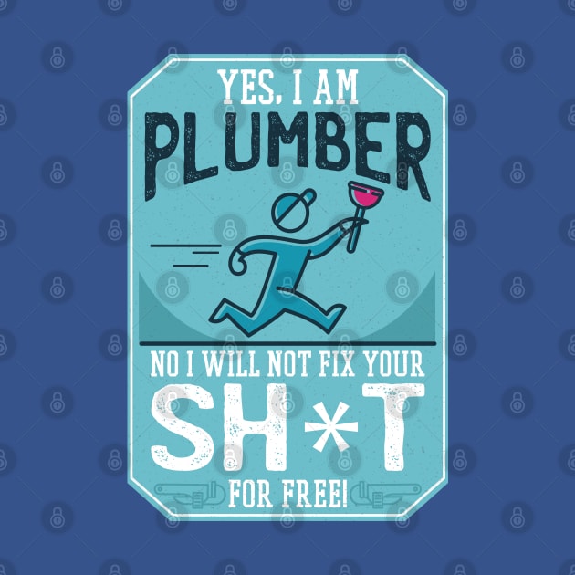 Funny "Yes, I'm a Plumber. No, I will not Fix Your Sh*t for Free" Plumber by HiFi Tees