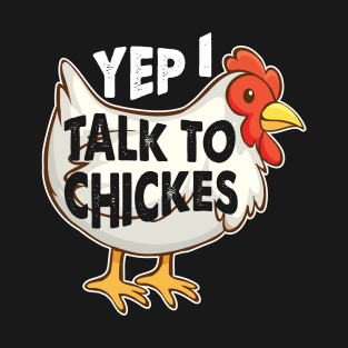 Yep I Talk To Chickens T-Shirt