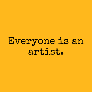 Everyone is an artist. T-Shirt