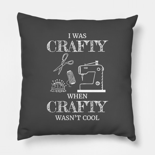 I Was Crafty When Crafty Wasn't Cool Crafting Gift Pillow by Tracy