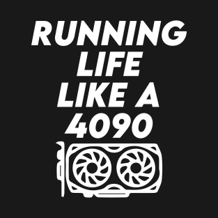 Running Life Like a 4090 T-Shirt