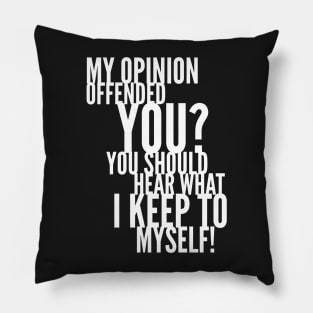 My Opinion Offended You? You Should Hear What I Keep To Myself! Pillow