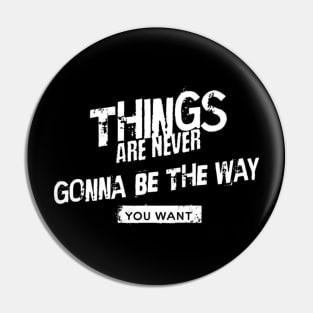 Things are never gonna be the way you want (White letter) Pin