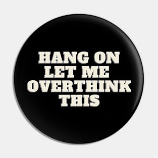Hang On Let Me OverThink This Pin