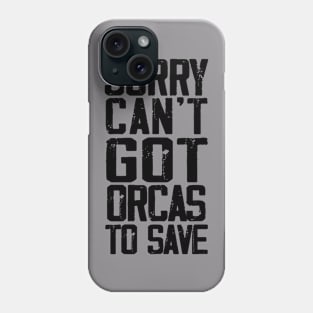 Sorry can't got orcas to save Phone Case