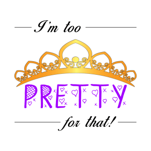 I'm Too Pretty T-Shirt