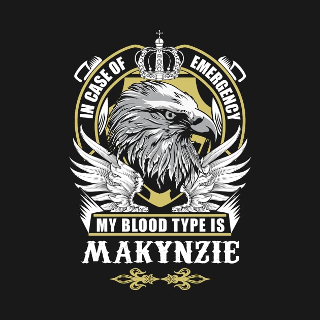 Makynzie Name T Shirt - In Case Of Emergency My Blood Type Is Makynzie Gift Item by AlyssiaAntonio7529