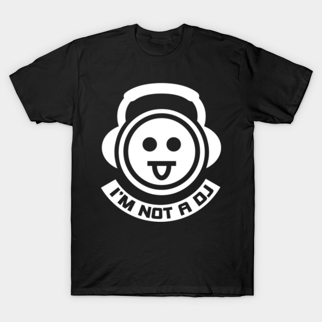 I M Not A Dj Im Not A Dj T Shirt Teepublic
