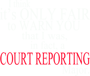 I Think It’s Only Fair To Warn You That I Was, In Fact, A Court Reporting Major Magnet