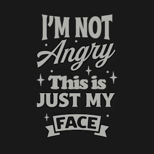 I'm not angry this is my face T-Shirt