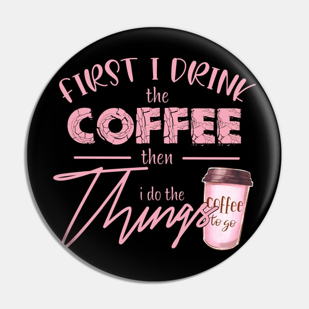 First I Drink The Coffee Pin by Satic