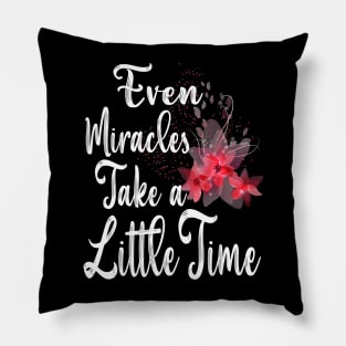 Even Miracles Take a Little Time Pillow