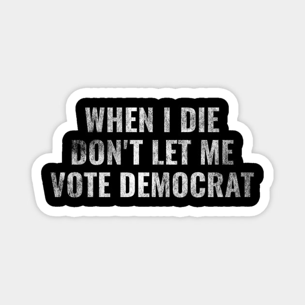 Anti Biden Harris - When I Die Don't Let me Vote Democrat Magnet by Mollie