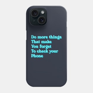 Do more things that make you forget to check your phone Phone Case