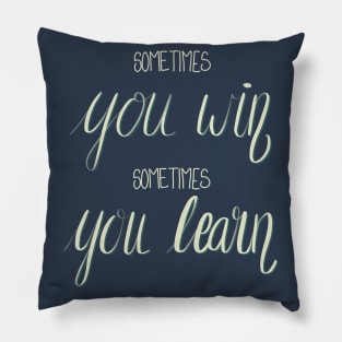 Sometimes You Win, Sometimes You Learn Pillow