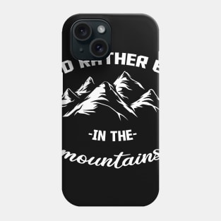 I'd Rather be in the Mountains Phone Case