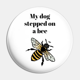 My dog stepped on a bee Pin