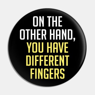 On The Other Hand You Have Different Fingers Funny One Liner Quote Pin