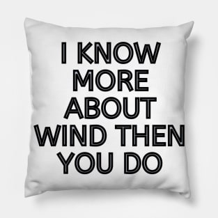 I Know More About Wind Than You Do Pillow