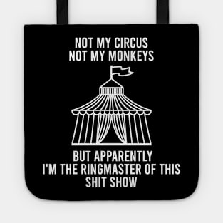 Not My Circus Not My Monkeys But Apparently I'm The Ringmaster Of This Shit Show Tote