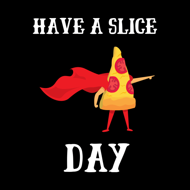 Have A Slice Day by Giftadism
