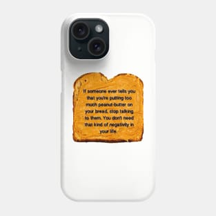 If Someone Ever Tells You That You’re Putting Too Much Peanut Butter On Your Bread Stop Talking To Them You Don’t Need That Kind Of Negativity In Your Life Phone Case