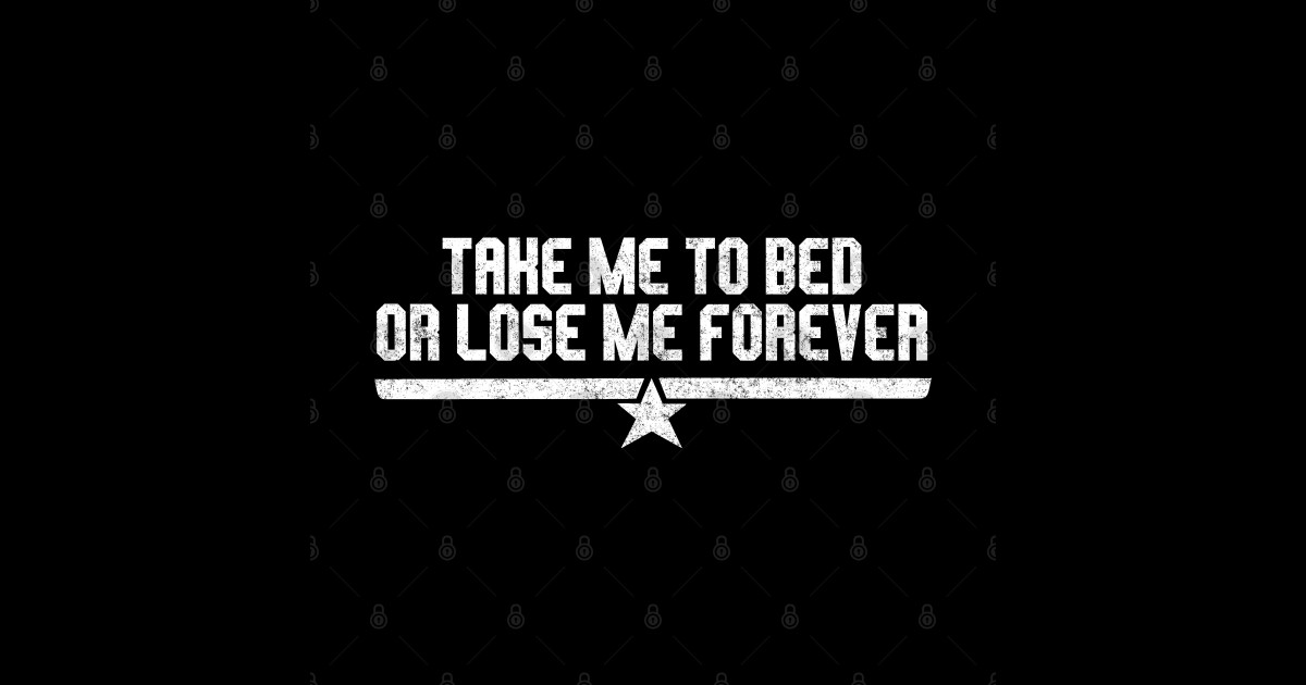 Take me to bed or lose me forever Top Gun TShirt TeePublic