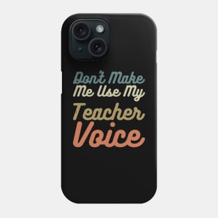 Don't Make Me Use My Teacher Voice Phone Case