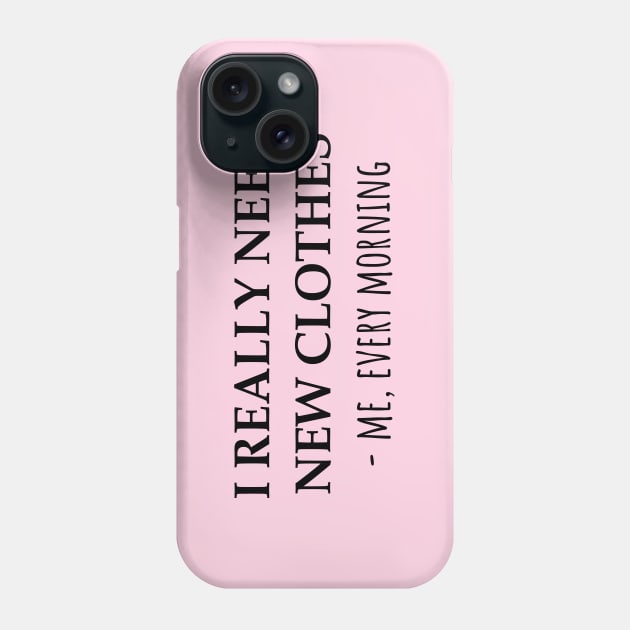 I Really Need New Clothes -Me, Every Morning Phone Case by KarabasClothing