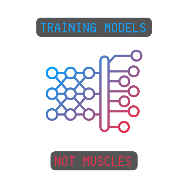 Training Models, Not Muscles - Neural Network & AI Enthusiast Tee by ColortrixArt