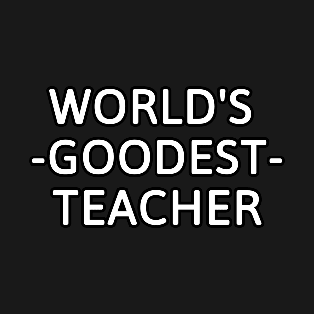 World's goodest teacher by Word and Saying