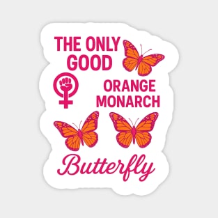 The Only Good Orange Monarch Is a Butterfly Feminist Political Magnet