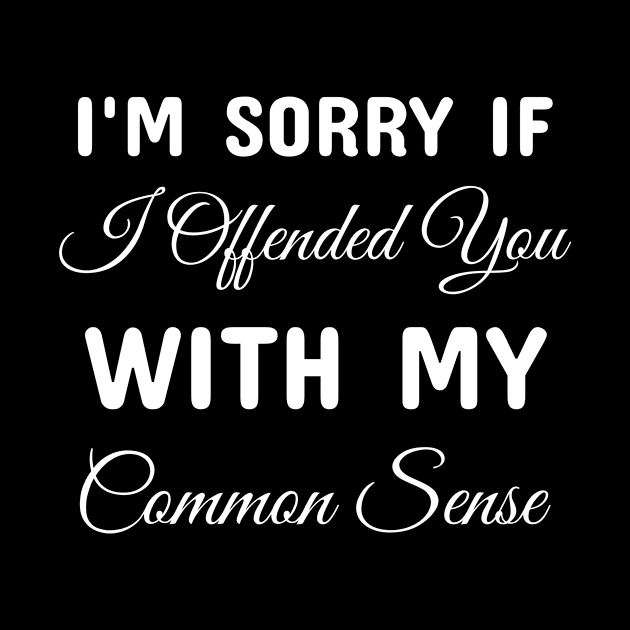 I am Sorry If I offended You with My Common Sense by Wise Inks