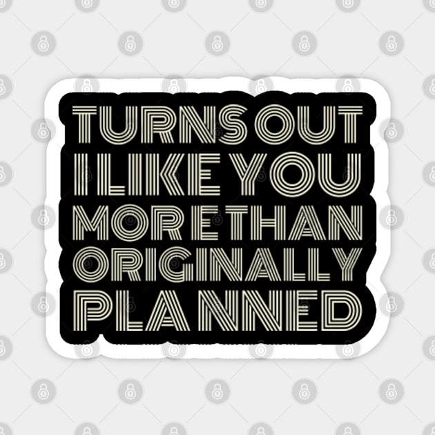 Turns out I like you more than originally planned - Cute Valentine's Day gift for Couples T-Shirt Magnet by MayaMay