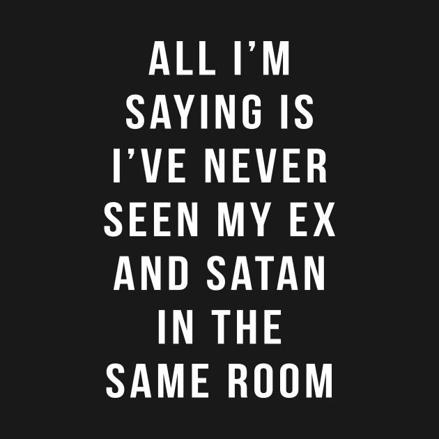 I've never seen my ex and satan in the same room by phuson2992