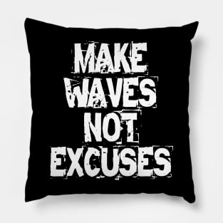 Make Waves Not Excuses Pillow