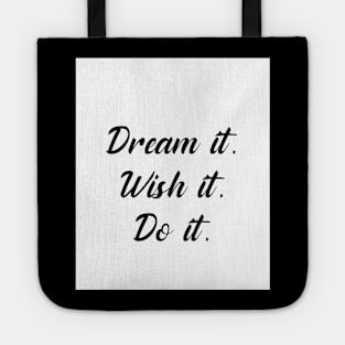 Dream it, wish it, do it. Tote