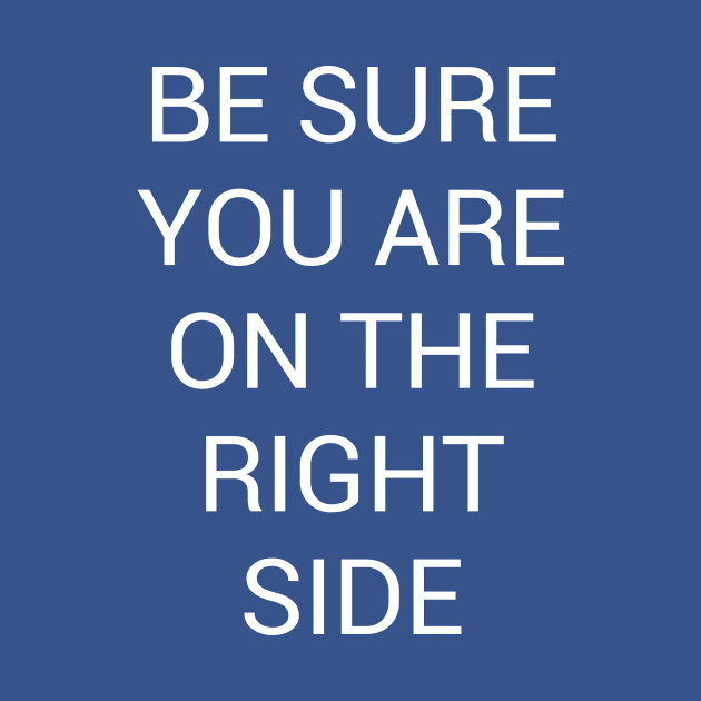 BE SURE YOU ARE ON THE RIGHT SIDE by Lénie Blue