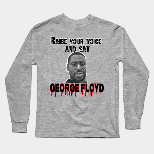 Say His Name George Floyd Say His Name George Floyd Long Sleeve T Shirt Teepublic