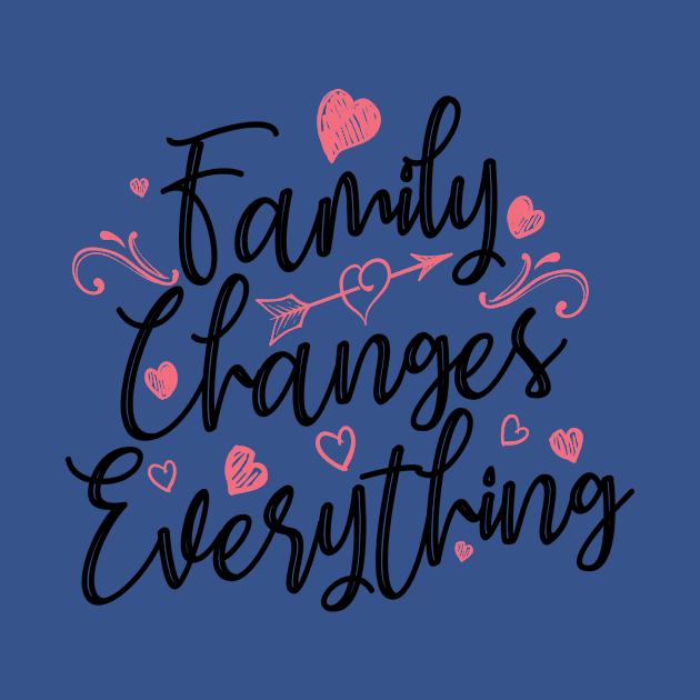 'Family Changes Everything' Family Love Shirt by ourwackyhome