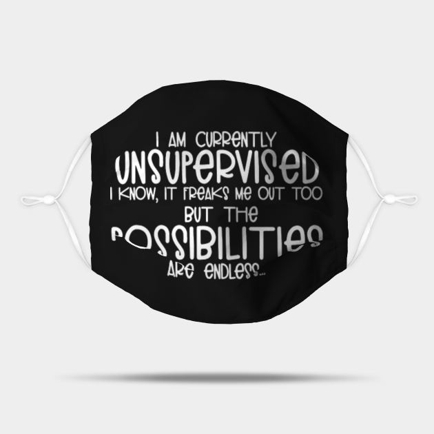 I AM Currently Unsupervised I Know It Freaks Me Out Too But The Possibilities Are Endless - Kids