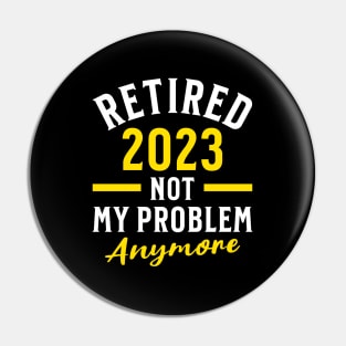 Retired 2023 Not My Problem Anymore Pin