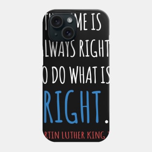 The Time Is Always Right To Do What IS Right, MLKJ, Quote, Black History Phone Case