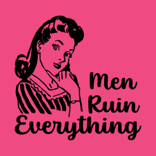 Men Ruin Everything T-Shirt